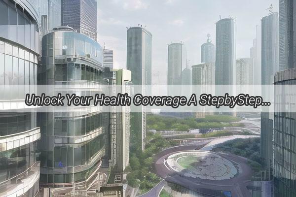 Unlock Your Health Coverage A StepbyStep Guide to Activate Your Guangzhou Medical Insurance Account